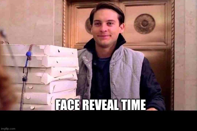 face reveal time | image tagged in pizza time | made w/ Imgflip meme maker