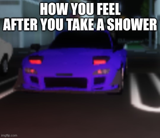 Darth FD3S | how you feel after you take a shower | image tagged in darth fd3s | made w/ Imgflip meme maker