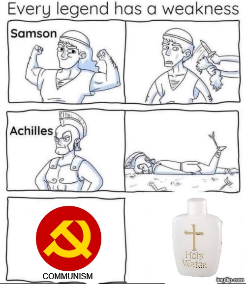 marxist leninism and holiness don't mix | communism | image tagged in every legend has a weakness,communism,communists,holy water | made w/ Imgflip meme maker