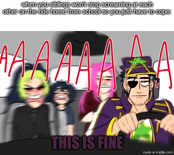 Screenshot 2026-05-19 9.00.05 PM.png | when you siblings won't stop screaming at each other on the ride home from school so you just have to cope:; this is fine | image tagged in screenshot 2026-05-19 9 00 05 pm png | made w/ Imgflip meme maker