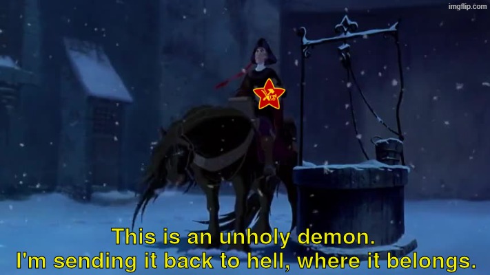 This is an unholy demon. | image tagged in this is an unholy demon,communism,the hunchback of notre dame,communists,disney | made w/ Imgflip meme maker