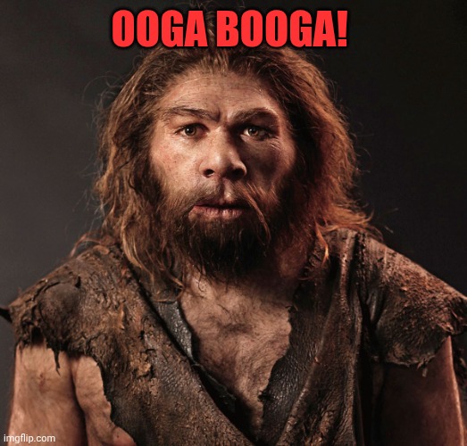 Early man | Ooga booga! | image tagged in early man | made w/ Imgflip meme maker