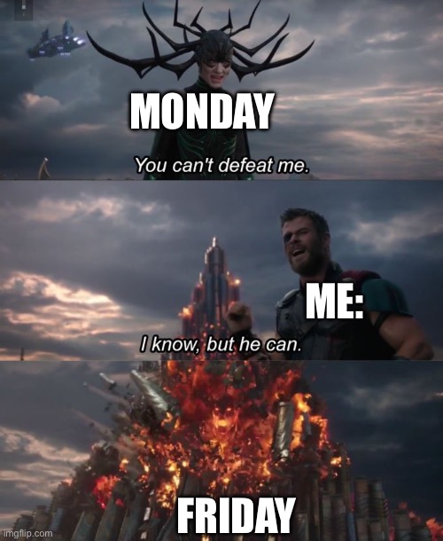 If this gets 300 ups I’ll face reveal | Monday; me:; Friday | image tagged in you can't defeat me | made w/ Imgflip meme maker