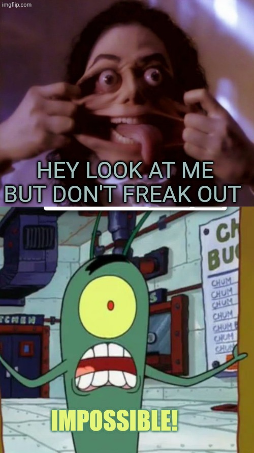 Plankton vs MJ ghost 2.0 | Hey look at me but don't freak out; Impossible! | image tagged in micheal jackson scary face,horrified plankton | made w/ Imgflip meme maker