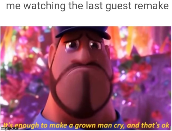 . | me watching the last guest remake | image tagged in it's enough to make a grown man cry and that's ok,memes,roblox,the last guest | made w/ Imgflip meme maker