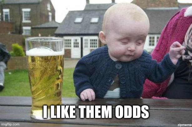 Drunk Baby | I like them odds | image tagged in drunk baby | made w/ Imgflip meme maker