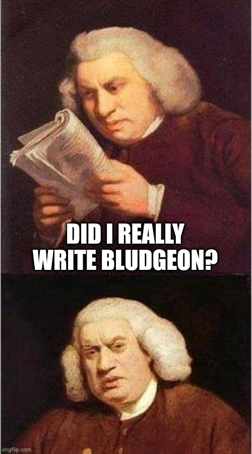 Samuel Johnson | Did I really write bludgeon? | image tagged in samuel johnson | made w/ Imgflip meme maker