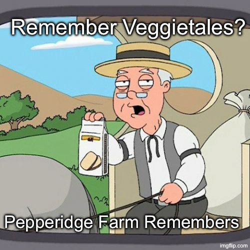 Remember | Remember Veggietales? Pepperidge Farm Remembers | image tagged in memes,pepperidge farm remembers,veggietales | made w/ Imgflip meme maker