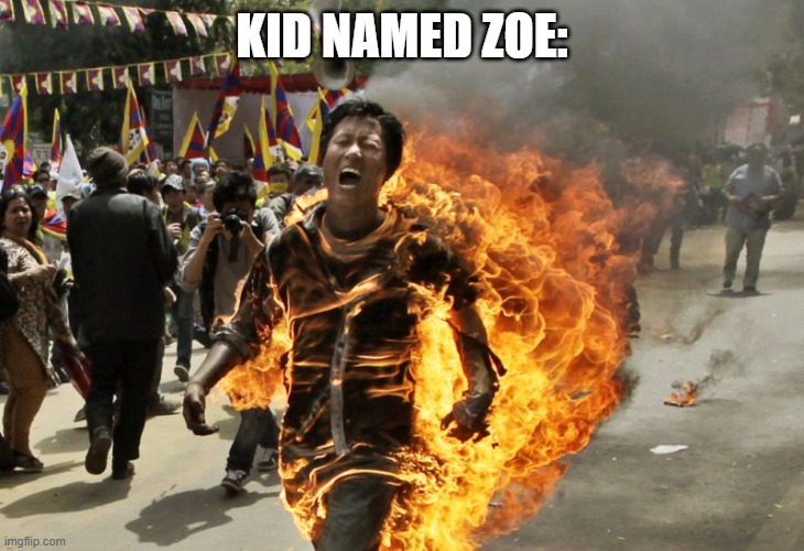 Tibetan running on fire | kid named zoe: | image tagged in tibetan running on fire | made w/ Imgflip meme maker
