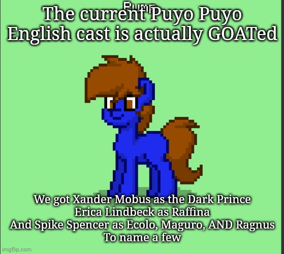 Pony Pump except in Pony Town | The current Puyo Puyo English cast is actually GOATed; We got Xander Mobus as the Dark Prince
Erica Lindbeck as Raffina
And Spike Spencer as Ecolo, Maguro, AND Ragnus
To name a few | image tagged in pony pump except in pony town | made w/ Imgflip meme maker