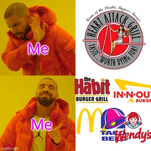 Me when it comes to fast food choices: | Me; Me | image tagged in memes,drake hotline bling,fast food,heart attack grill,mcdonalds,wendy's | made w/ Imgflip meme maker