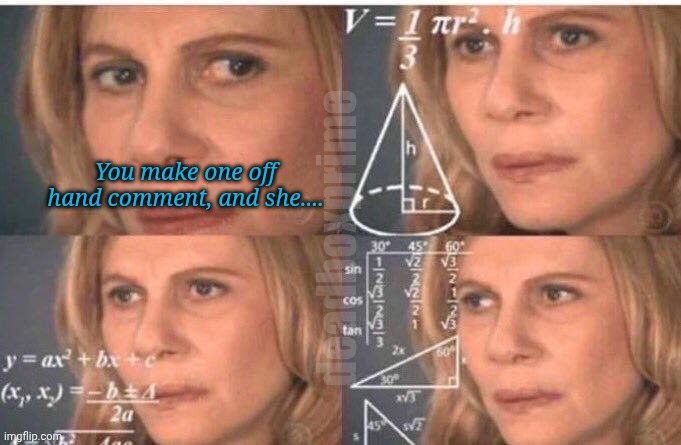 When your girl overthinks | You make one off hand comment, and she.... deadboxprime | image tagged in math lady/confused lady | made w/ Imgflip meme maker