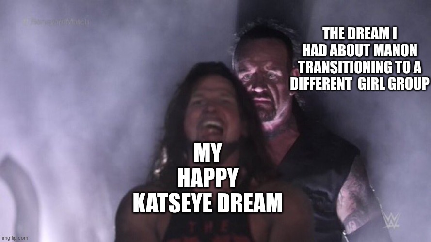 katseye dreams | the dream i had about manon transitioning to a different  girl group; my happy katseye dream | image tagged in aj styles undertaker | made w/ Imgflip meme maker
