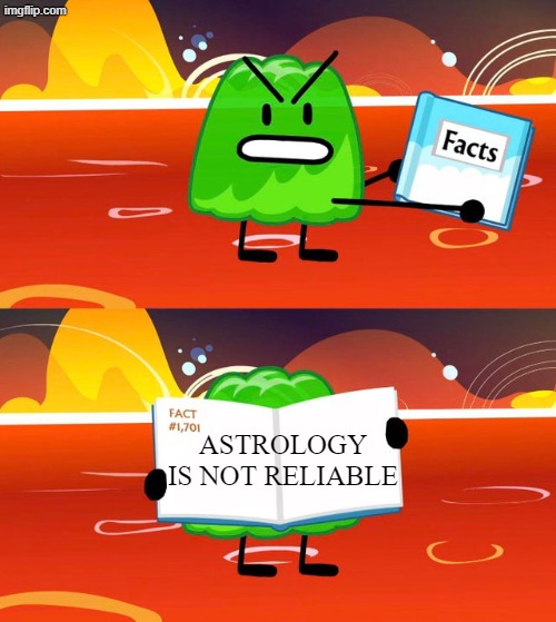 Astrology Is Not Reliable | Astrology is not reliable | image tagged in gelatin's book of facts,memes,astrology | made w/ Imgflip meme maker