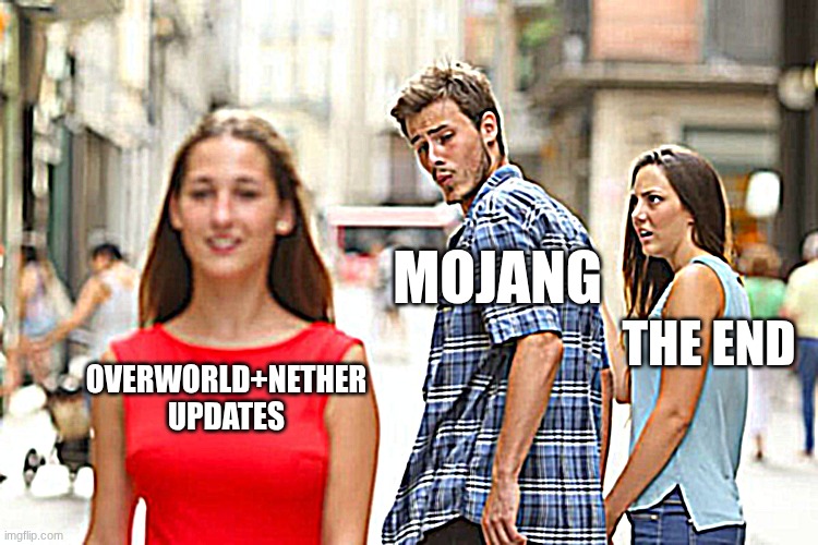 Distracted Boyfriend Meme | Mojang; The end; Overworld+Nether updates | image tagged in memes,distracted boyfriend | made w/ Imgflip meme maker