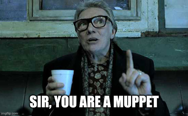 Old Cockney Geezer | Sir, you are a Muppet | image tagged in old cockney geezer | made w/ Imgflip meme maker