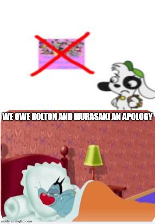 WE OWE KOLTON AND MURASAKI AN APOLOGY | WE OWE KOLTON AND MURASAKI AN APOLOGY | image tagged in edith made thisssss | made w/ Imgflip meme maker