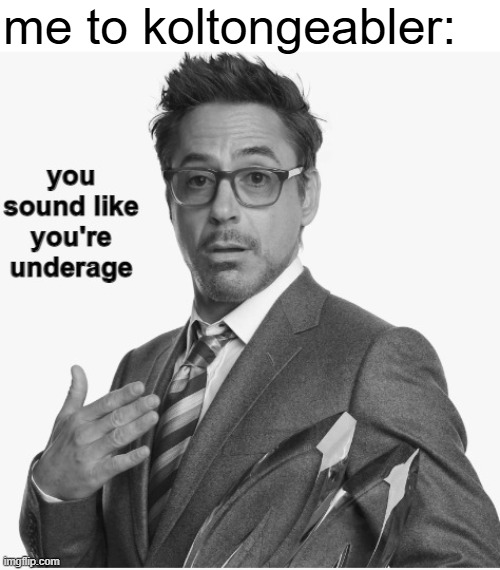 you sound like you're underage | me to koltongeabler: | image tagged in you sound like you're underage | made w/ Imgflip meme maker