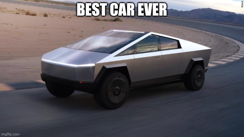 Cybertruck | Best car ever | image tagged in cybertruck | made w/ Imgflip meme maker
