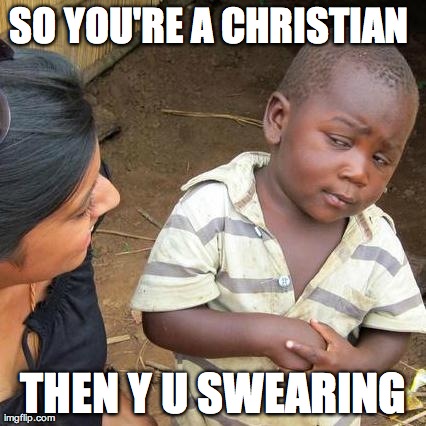 Third World Skeptical Kid Meme | SO YOU'RE A CHRISTIAN  THEN Y U SWEARING | image tagged in memes,third world skeptical kid | made w/ Imgflip meme maker
