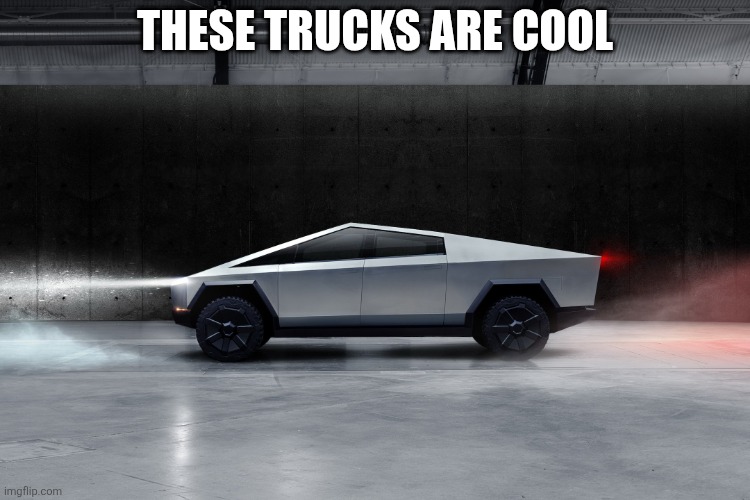 Cybertruck | These trucks are cool | image tagged in cybertruck | made w/ Imgflip meme maker