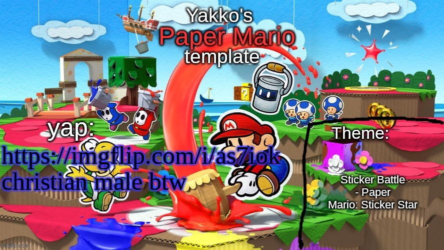 Yakko's Paper Mario template | https://imgflip.com/i/as7iok christian male btw; Sticker Battle - Paper Mario: Sticker Star | image tagged in yakko's paper mario template | made w/ Imgflip meme maker