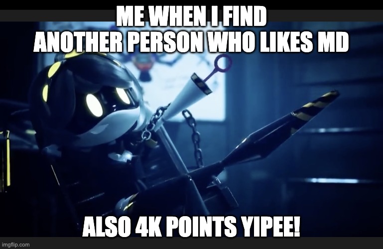 4K POINTS!!!!! | me when i find another person who likes md; also 4k points yipee! | image tagged in memes,funny,v,murder drones | made w/ Imgflip meme maker