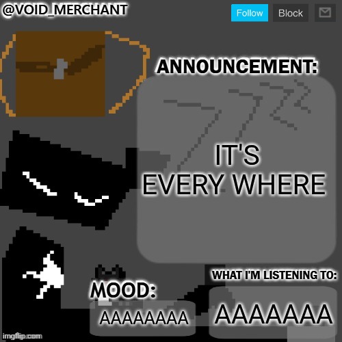 void_merchant's Announcement Temp | IT'S EVERY WHERE; AAAAAAA; AAAAAAAA | image tagged in void_merchant's announcement temp | made w/ Imgflip meme maker