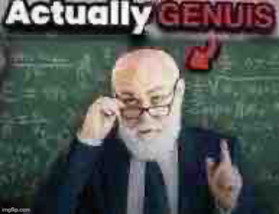 Actual genius | image tagged in actual genius | made w/ Imgflip meme maker