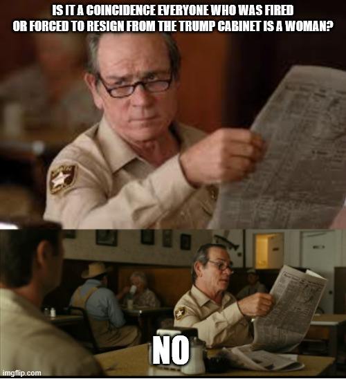 Tommy Explains | Is it a coincidence everyone who was fired or forced to resign from the Trump cabinet is a woman? no | image tagged in tommy explains | made w/ Imgflip meme maker