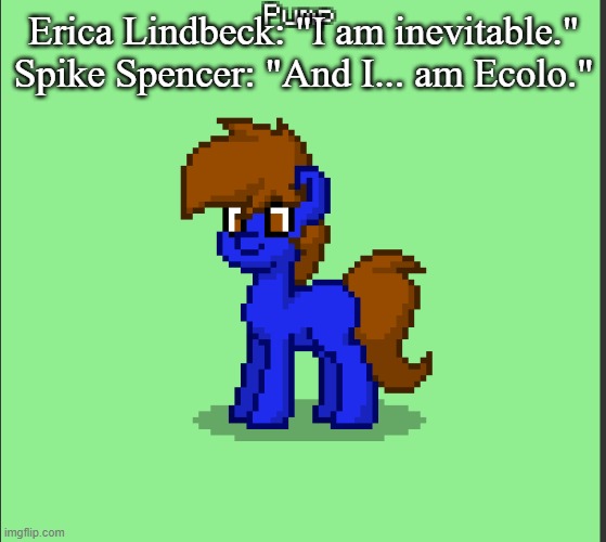 And also Maguro and Ragnus | Erica Lindbeck: "I am inevitable." Spike Spencer: "And I... am Ecolo." | image tagged in pony pump except in pony town | made w/ Imgflip meme maker