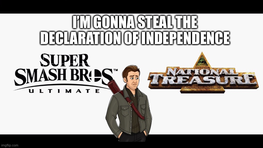 Super Smash Bros Ultimate X Blank | I’m gonna steal the Declaration of Independence | image tagged in super smash bros ultimate x blank | made w/ Imgflip meme maker