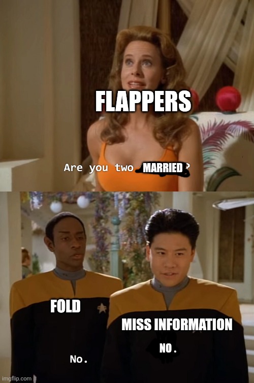 Yay I'm almost done watching it | Flappers; Married; Miss Information; Fold; No | image tagged in are you two friends | made w/ Imgflip meme maker