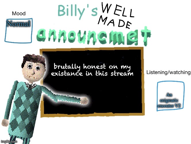 Billy_Is_Basic's announment temp | Normal; brutally honest on my existance in this stream; An enigmatic encoutor V2 | image tagged in billy_is_basic's announment temp | made w/ Imgflip meme maker