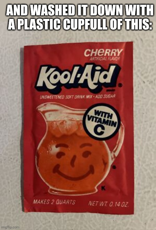 And washed it down with a plastic cupfull of this: | made w/ Imgflip meme maker