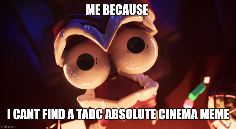 Caine Angry TADC | Me because I cant find a tadc absolute cinema meme | image tagged in caine angry tadc | made w/ Imgflip meme maker
