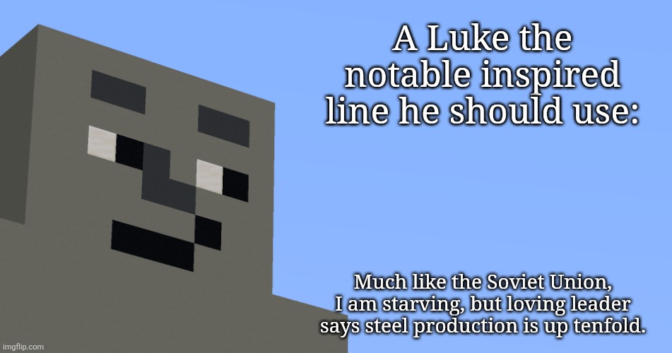 the notable one says. | A Luke the notable inspired line he should use:; Much like the Soviet Union, I am starving, but loving leader says steel production is up tenfold. | image tagged in the notable one says | made w/ Imgflip meme maker