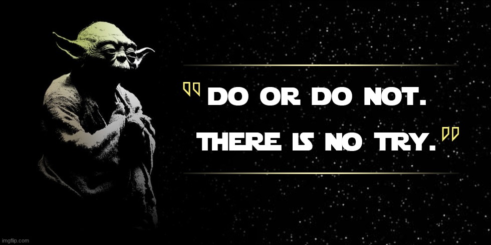 image tagged in yoda quote do or do not there is no try | made w/ Imgflip meme maker