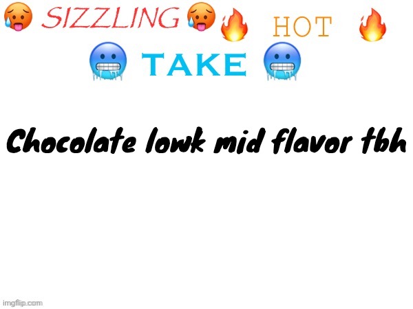 I only like it when it's done right or other things but like, genaric hersheys bars, smarties, and shit like that taste so mid | Chocolate lowk mid flavor tbh | image tagged in sizzling hot take | made w/ Imgflip meme maker