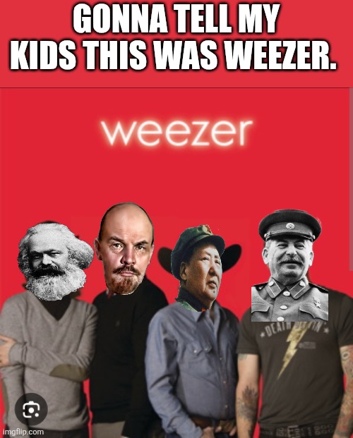 Weezer Red Album | Gonna tell my kids this was Weezer. | image tagged in weezer red album | made w/ Imgflip meme maker