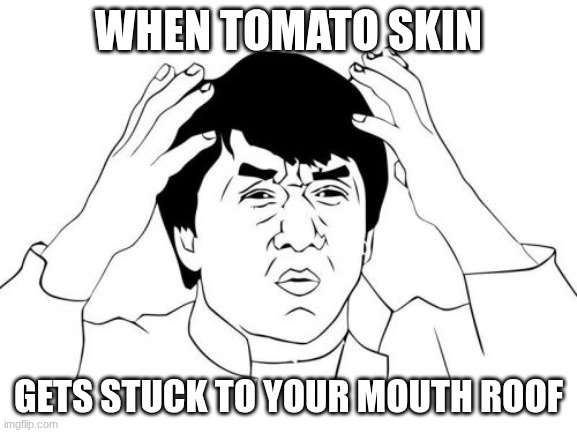 Jackie Chan WTF | when tomato skin; gets stuck to your mouth roof | image tagged in memes,jackie chan wtf | made w/ Imgflip meme maker