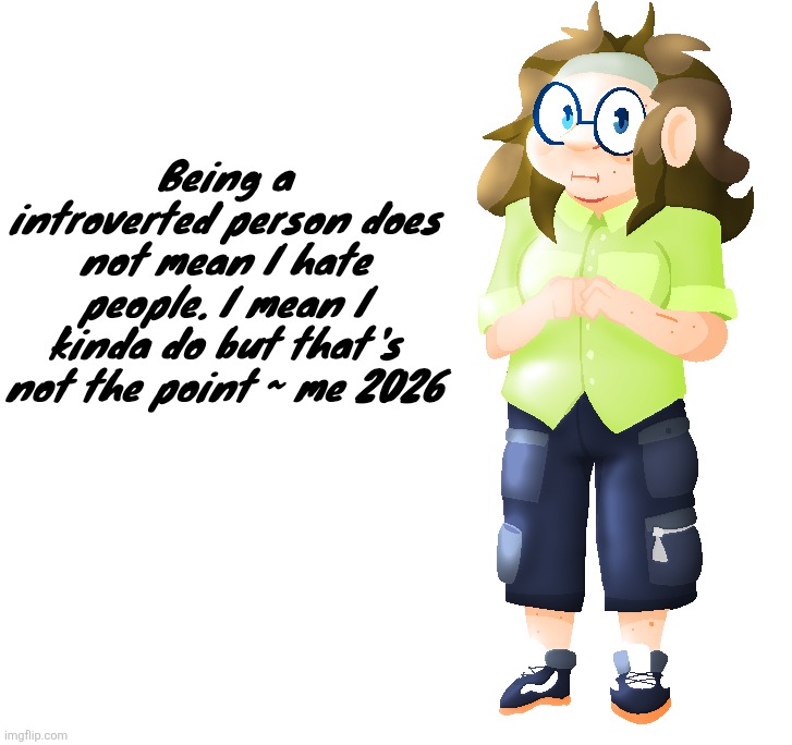 Being a introverted person does not mean I hate people. I mean I kinda do but that's not the point ~ me 2026 | made w/ Imgflip meme maker
