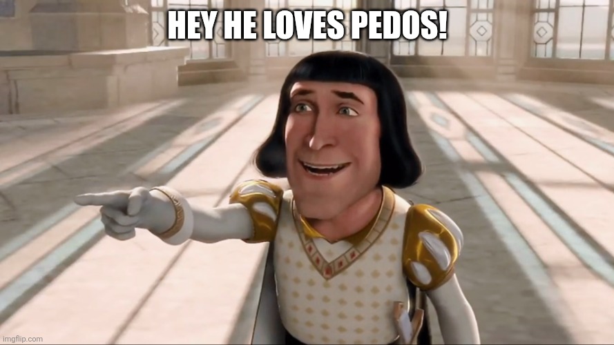 Hey he loves pedos! | image tagged in farquaad pointing | made w/ Imgflip meme maker