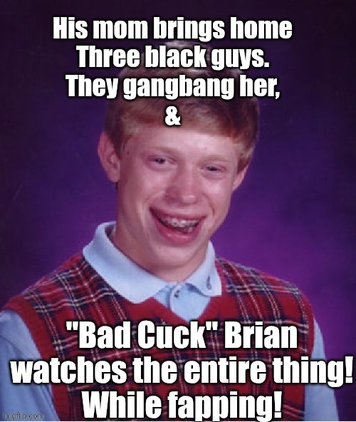image tagged in bad cuck brian | made w/ Imgflip meme maker