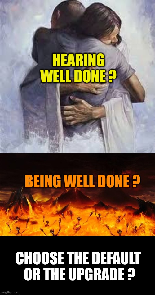 Hearing well done ? Being well done ? Choose the default 
Or the upgrade ? | image tagged in jesus hug,hell | made w/ Imgflip meme maker