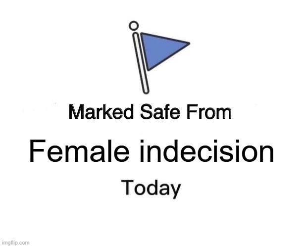 Female indecision | Female indecision | image tagged in memes,marked safe from,female indecision,funny,work,female boss | made w/ Imgflip meme maker