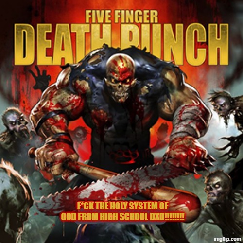 five finger death punch x high school dxd | f*ck the holy system of god from high school dxd!!!!!!!! | image tagged in highschool dxd,anime,five finger death punch,ffdp,high school dxd,groove metal | made w/ Imgflip meme maker
