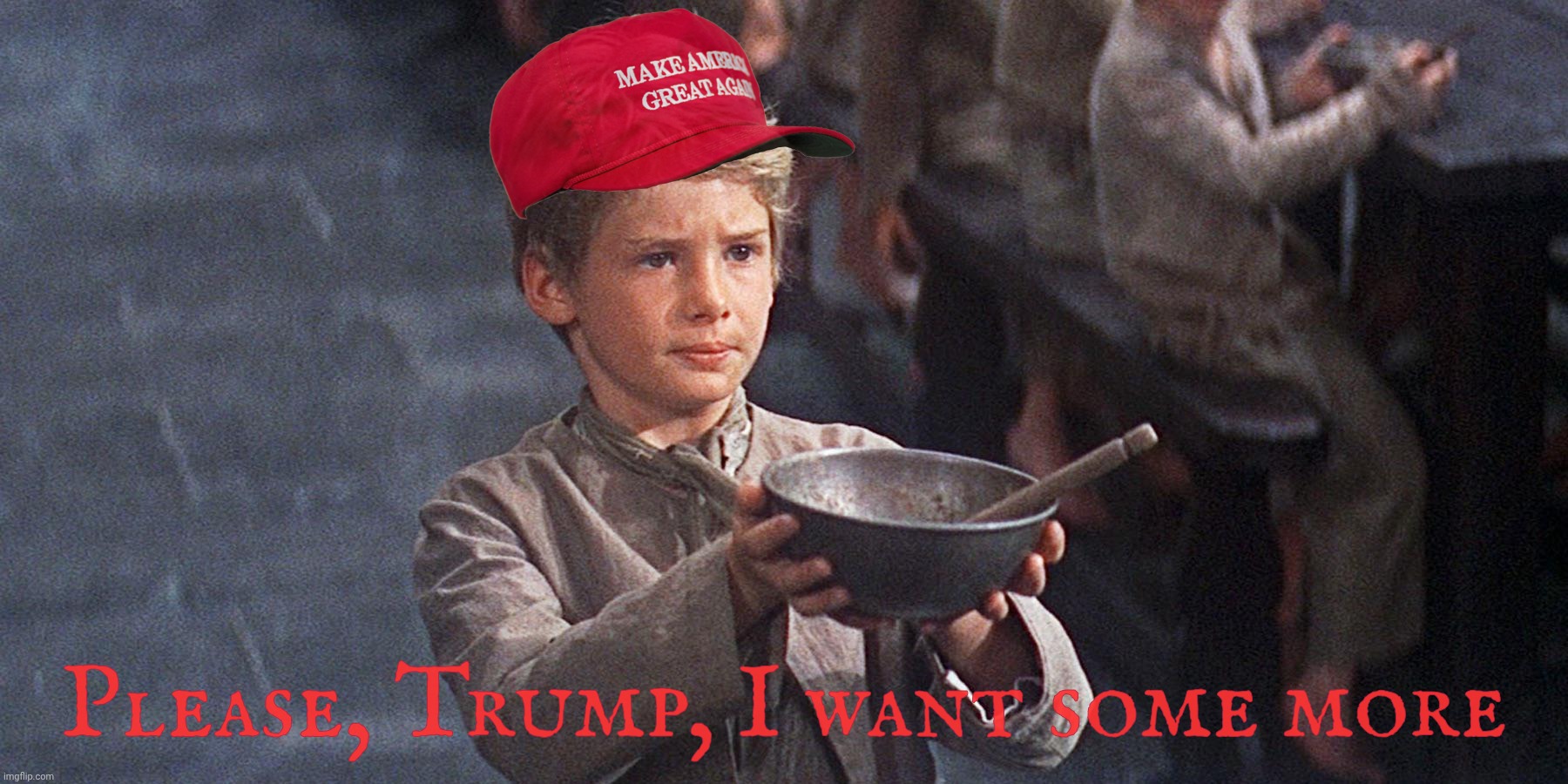 MAGA will do with scraps  because billionaires gotta billionaire | Please, Trump, I want some more | image tagged in oliver twist,please sir i want some more,maga beggars,let them eat crumbs,let the rich eat them,trailer trash living | made w/ Imgflip meme maker