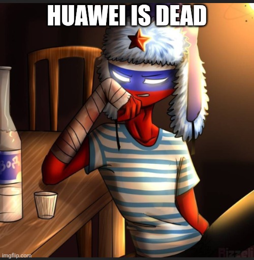 Huawei's dead | Huawei is dead | image tagged in countryhumans russia | made w/ Imgflip meme maker
