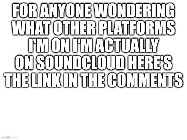SoundCloud | For anyone wondering what other platforms I'm on I'm actually on SoundCloud here's the link in the comments | image tagged in soundcloud | made w/ Imgflip meme maker